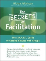 The Secrets of Facilitation: The S M A R T Guide to Getting Results With Groups артикул 1509d.