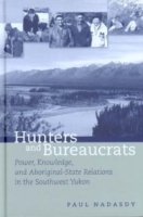 Hunters And Bureaucrats: Power, Knowledge, And Aboriginal-State Relations In The Southwest Yukon артикул 1711d.